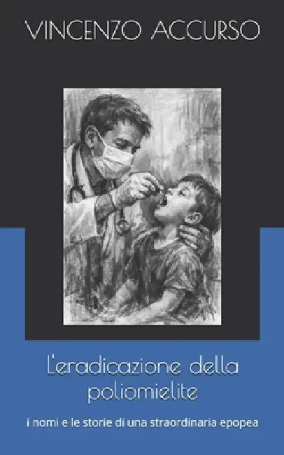 L'eradicazione della poliomielite: i nomi e le storie di una straordinaria epopea by Vincenzo Accurso