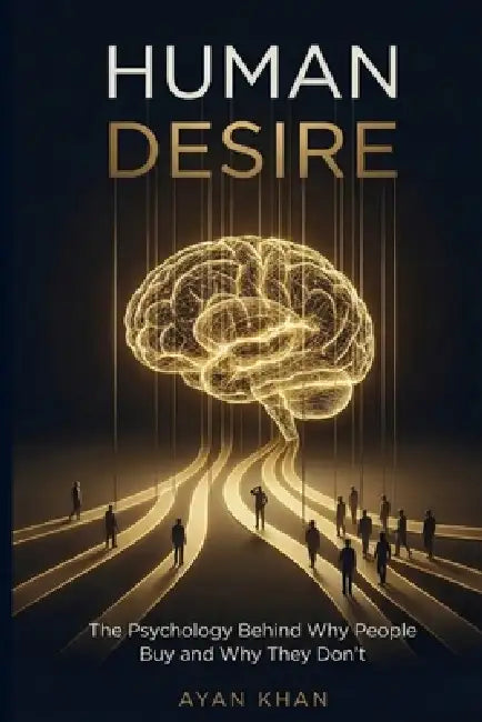 Human Desire: The Psychology Behind Why People Buy and Why They Don't by Ayan Khan