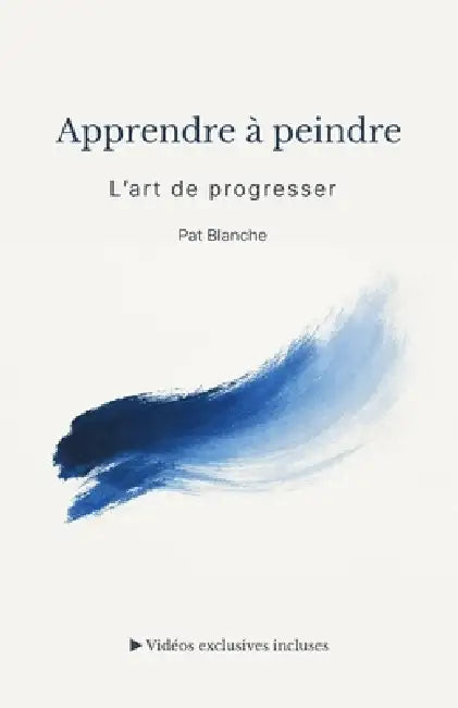 Apprendre à peindre - L'art de progresser by Pat Blanche