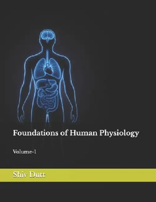 Foundations of Human Physiology: Volume-1 by Shiv Dutt