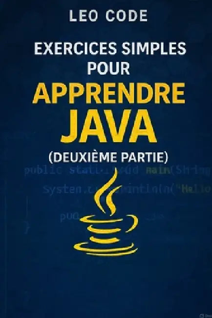 Exercices simples pour apprendre Java (Deuxième Partie): 100 exercices progressifs pour maîtriser Java: tableaux, collections, POO et projets pratique by Leo Code
