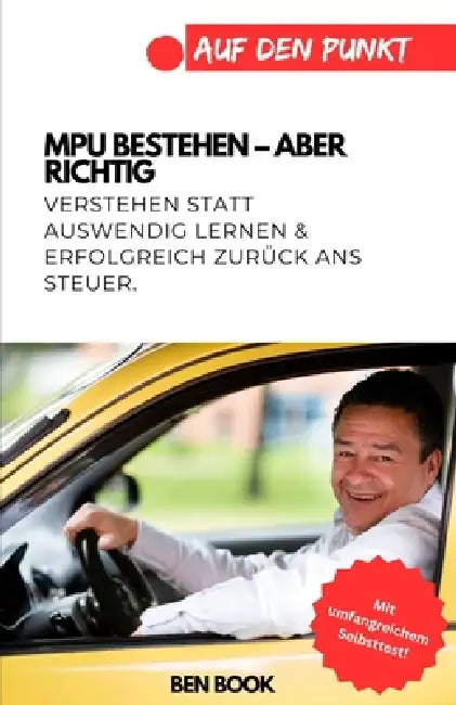 MPU bestehen - aber richtig: Verstehen statt auswendig lernen & erfolgreich zurück ans Steuer by Ben Book