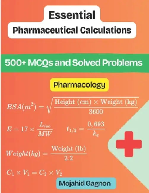 Essential Pharmaceutical Calculations (Pharmacology): 500+ MCQs and Solved Problems by Mojahid Gagnon