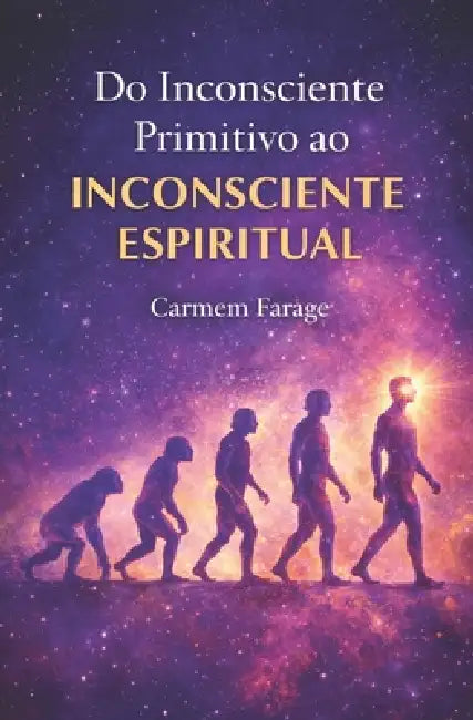 Do Inconsciente Primitivo Ao Inconsciente Espiritual: Uma trajetória evolutiva da consciência humana by Carmem Farage
