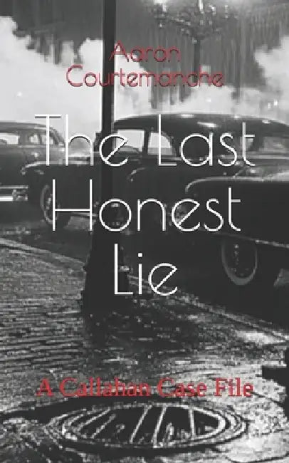 The Last Honest Lie: A Callahan Case File by Aaron Courtemanche
