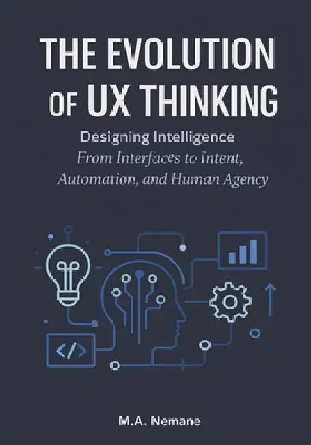 Evolution of UX thinking: Designing Intelligence From Interfaces to Intent, Automation, and Human Agency by M. a. Nemane