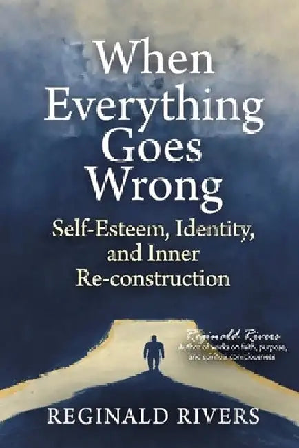 When Everything Goes Wrong: Self-Esteem, Identity, and Inner Reconstruction by Reginald Rivers