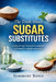 The Truth About Sugar Substitutes: Artificial and Natural Sweeteners Explained for Health and Safety by Harmony Royce