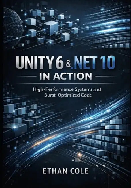 Unity 6 & .NET 10 in Action: High-Performance Systems and Burst-Optimized Code by Ethan Cole