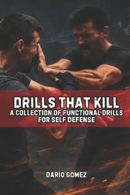 Drills That Kill: A Collection of Functional Drills For Self Defense by Fernan Vargas, Dario Gomez