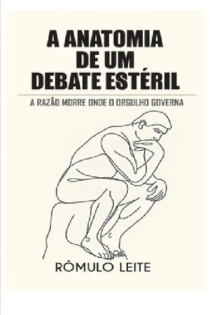 A Anatomia de Um Debate Estéril: A Razão Morre Onde O Orgulho Governa by Rômulo Leite