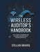 The Wireless Auditor's Handbook: Real-World Strategies for Securing and Exploiting Modern Networks by Stellan Dravos