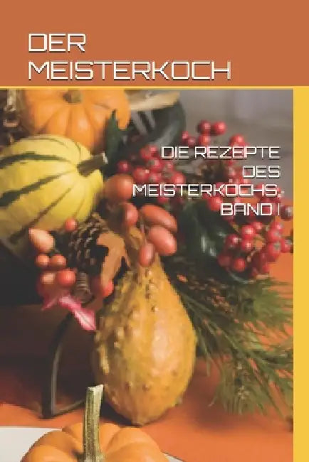 Die Rezepte Des Meisterkochs, Band I by Der Meisterkoch
