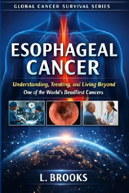 Esophageal Cancer: Understanding, Treating, and Living Beyond One of the World's Deadliest Cancers by Lydia Brooks