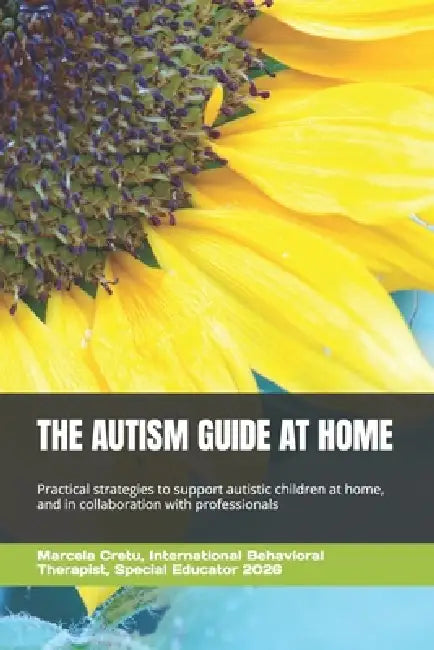 The Autism Guide at Home: Practical strategies to support autistic children at home and in collaboration with professionals by Marcela Cretu