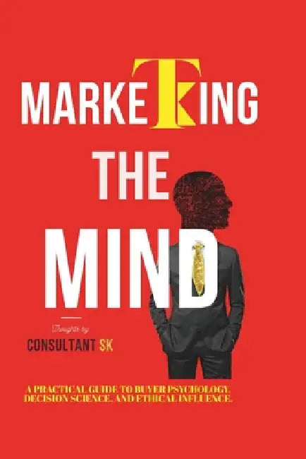 Marketing The Mind: Decoding Buyer Decisions for Sustainable Growth by Consultant Sk
