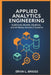 Applied Analytics Engineering: Build Data Models, Pipelines, and AI-Ready Analytics Systems by Ervin L. Briggs