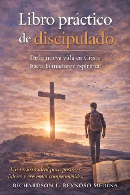 Libro práctico de discipulado: De la nueva vida en Cristo hacia la madurez espiritual by Richardson Reynoso Medina