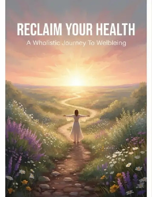 Reclaim Your Health: A Wholistic Journey To Wellbeing by Joshua Salter