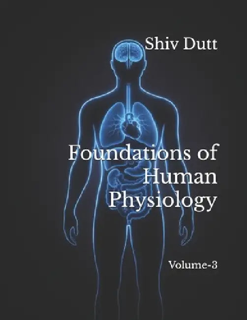 Foundations of Human Physiology: Volume-3 by Shiv Dutt