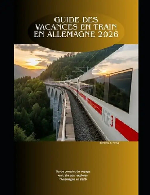 Guide des vacances en train en Allemagne 2026: Guide complet du voyage en train pour explorer l'Allemagne en 2026 by Jeremy Y. Feng