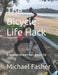 The Bicycle Life Hack: A weekend warriors guide to cycling by Michael Fasher
