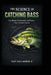 The Science of Catching Bass: How Biology, Environment, and Physics Create Consistent Success by II Gallagher Clif