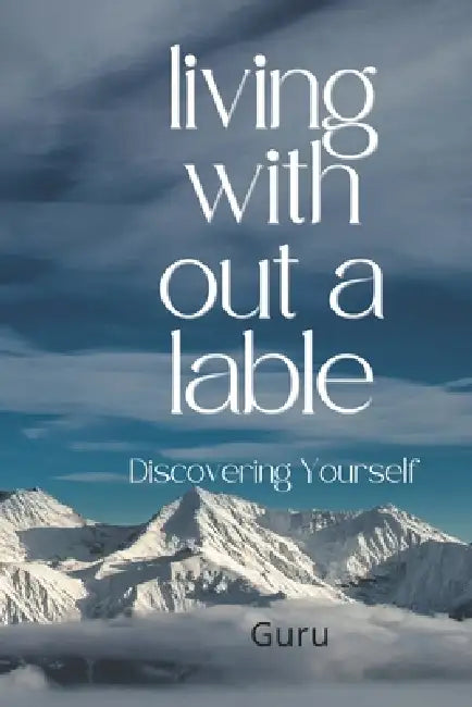 Living Without a Label: Discovering Yourself by Guru Ex