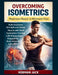 Overcoming Isometrics: Maximum Muscle in Minimum Time: Build Explosive Strength and Dense Muscle with Static Contraction Training, a 10-Minute Daily P by Hobman Jack