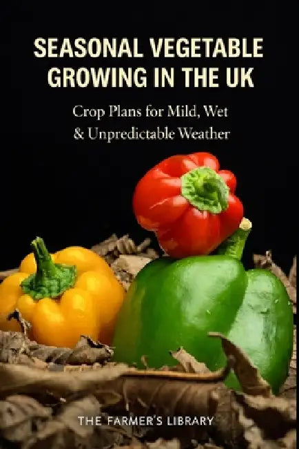 Seasonal Vegetable Growing in the UK: Crop Plans and Practical Strategies for Mild, Wet and Unpredictable Weather by Farmer's Library
