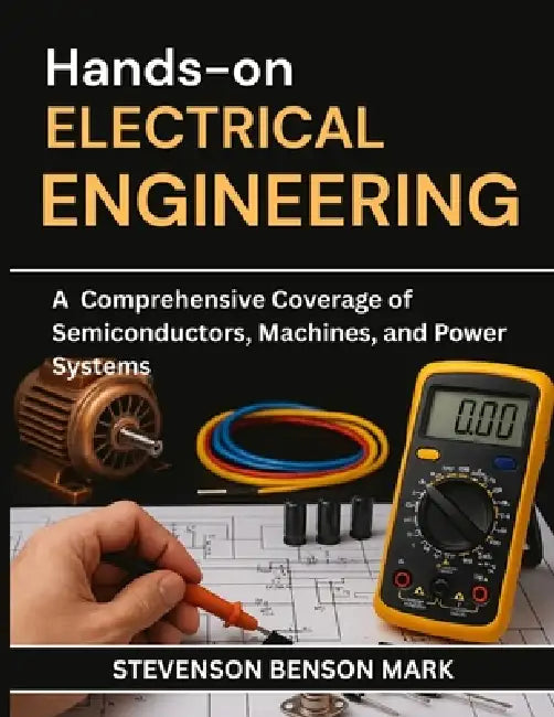 Hands-On Electrical Engineering: A Comprehensive Coverage of Semiconductors, Machines, and Power Systems by Stevenson Benson Mark