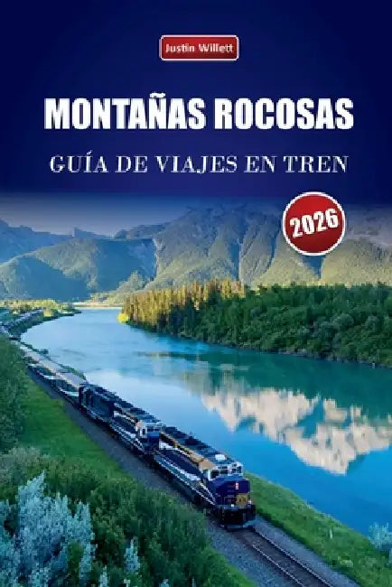 Montañas Rocosas Guía de Viajes En Tren 2026: Descubre viajes panorámicos en tren, encuentros con la fauna, itinerarios y perspectivas locales a travé by Justin Willett