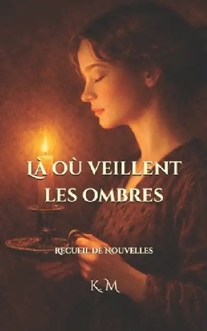 Là où veillent les ombres: Recueil de Nouvelles by K. M
