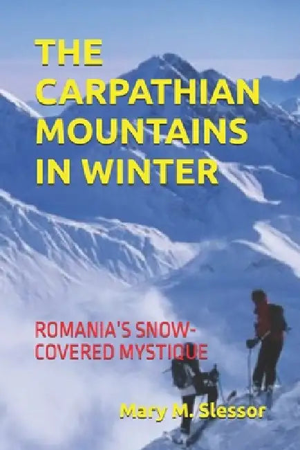 The Carpathian Mountains in Winter: Romania's Snow-Covered Mystique by Mary M. Slessor