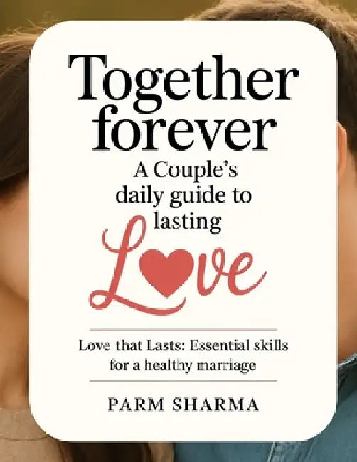 Together FOREVER: A Couple's DAILY Guide to Lasting Love: Love That Lasts: Essential Skills for a Healthy Marriage by Parm Sharma
