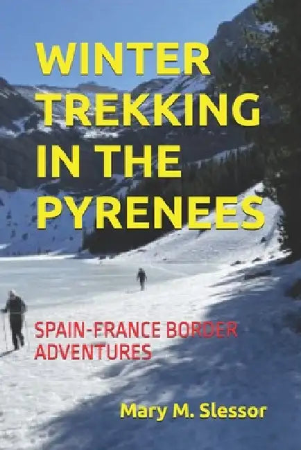 Winter Trekking in the Pyrenees: Spain-France Border Adventures by Mary M. Slessor