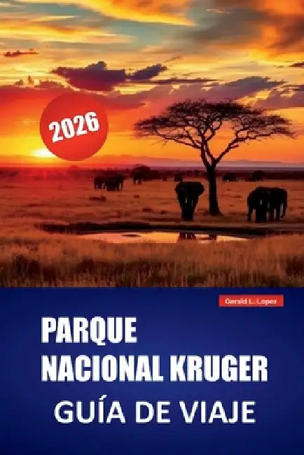 Parque Nacional Kruger Guía de Viaje 2026: Explora safaris icónicos, observación de fauna, rutas de autocoche y consejos prácticos para tu viaje por S by Gerald L. Lopez