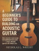 A Beginner's Guide To Building An Acoustic Guitar: From Complete Novice to Your First Handcrafted Instrument - A Simple, Affordable Approach with Mini by Nicholas L. Wright
