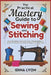 The Practical Mastery Guide to Sewing and Stitching: Step-by-Step Lessons to Learn Sewing Basics, Essential Stitches, and Simple Projects for Beginner by Idina Lyon