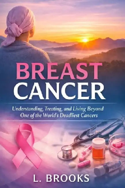 Breast Cancer: Understanding, Treating, and Living Beyond One of the World's Most Common Cancers by Lydia Brooks