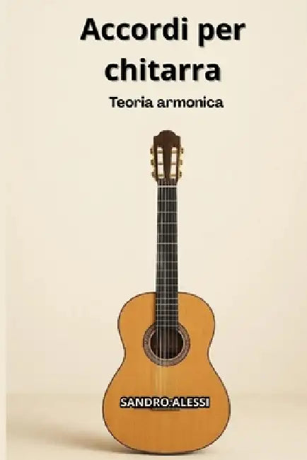 Accordi per chitarra: Teoria armonica by Sandro Alessi