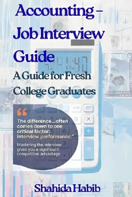 Accounting - Job Interview Guide: A Guide for Fresh College Graduates by Shahida Habib