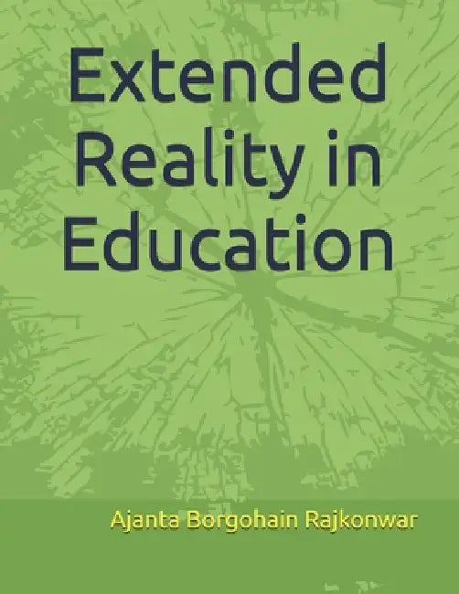 Extended Reality in Education by Subrata Borgohain Gogoi, Pranab Boral, Ajanta Borgohain Rajkonwar