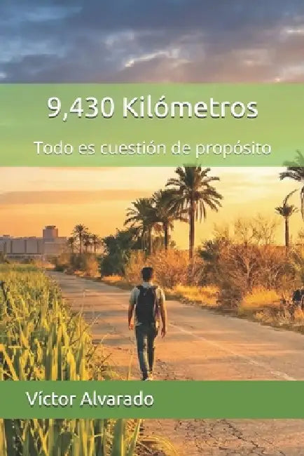 9,430 Kilómetros: Todo es cuestión de propósito by Víctor Alvarado