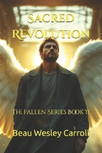 Sacred Revolution: The Fallen Series Book II by Beau Wesley Carroll