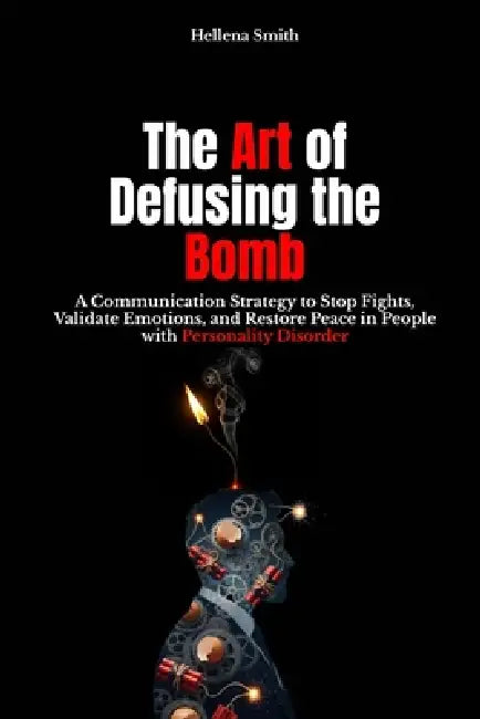 Personality Disorder: The Art of Disarming the Bomb: Advanced Communication to Stop Arguments, Validate Emotions, and Restore Peace: Selp-help, histri by Hellena Smith