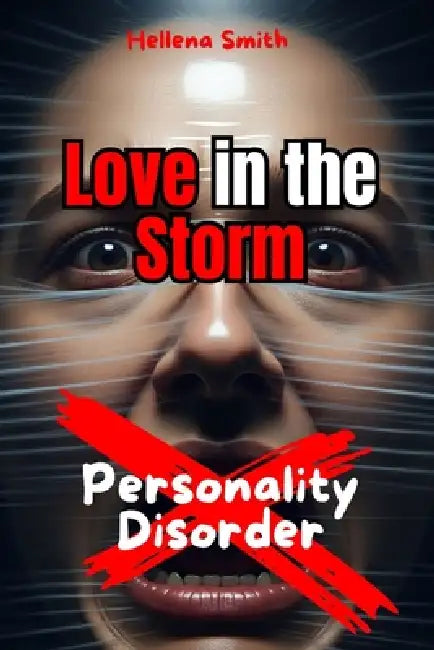 Personality Disorder: Love in the Storm: Distinguishing Passion from Trauma Bonds in Relationships with Unstable Personalities: Selp-help, Relationshi by Hellena Smith