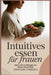 Intuitives Essen für Frauen: Befreie dich von Diätregeln und vertraue deinem Körper by Dawson Tinsdale