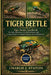 Tiger Beetle: Tiger Beetle Handbook: Biology, Behavior, Global Habitats, and Conservation of Nature's Fastest Insect Predators by Charlie J. Staton
