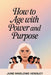How To Age with Power and Purpose: A Proven Guide for Women to Build Mental Resilience, Reclaim Energy, Strengthen Identity, and Create Confident Heal by June Marlowe Hensley